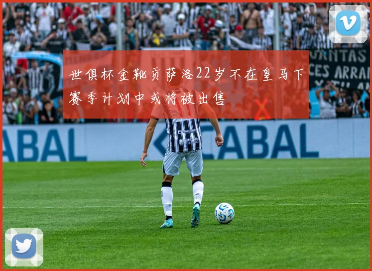 世俱杯金靴贡萨洛22岁不在皇马下赛季计划中或将被出售