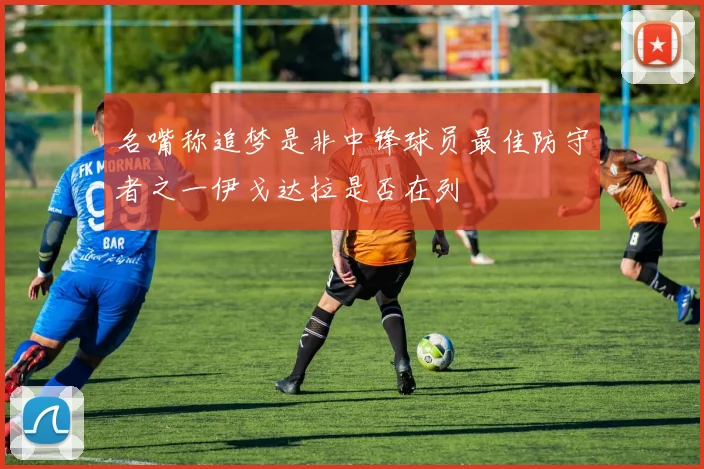 名嘴称追梦是非中锋球员最佳防守者之一伊戈达拉是否在列
